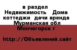  в раздел : Недвижимость » Дома, коттеджи, дачи аренда . Мурманская обл.,Мончегорск г.